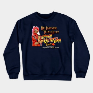 Smash Ventura - Be Larger Than Life! Crewneck Sweatshirt